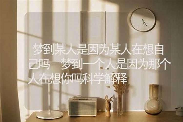 ...感觉得到吗？是不是梦到一个人,证明那个人在想你啊？？有这个说法,求...