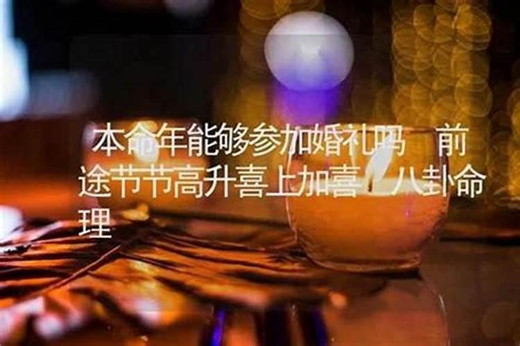 本命年可以参加婚礼吗事业节节高升喜上加喜？