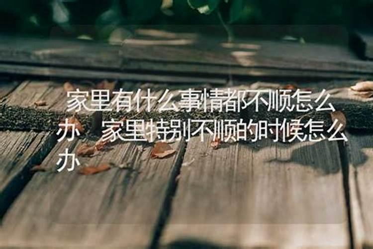 为什么家里不顺老是出事？