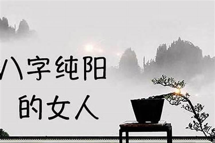 八字假纯阳女,为什么纯阳之女不算命