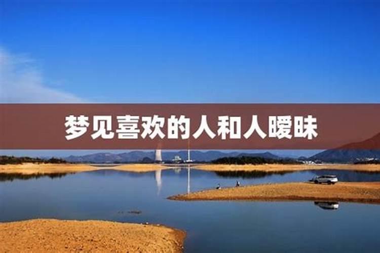 梦见自己喜欢的人和自己很亲密是什么兆头？
