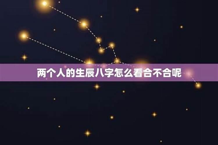 怎么看两个人的生辰八字合不合分析两人的命格是否可以互助？