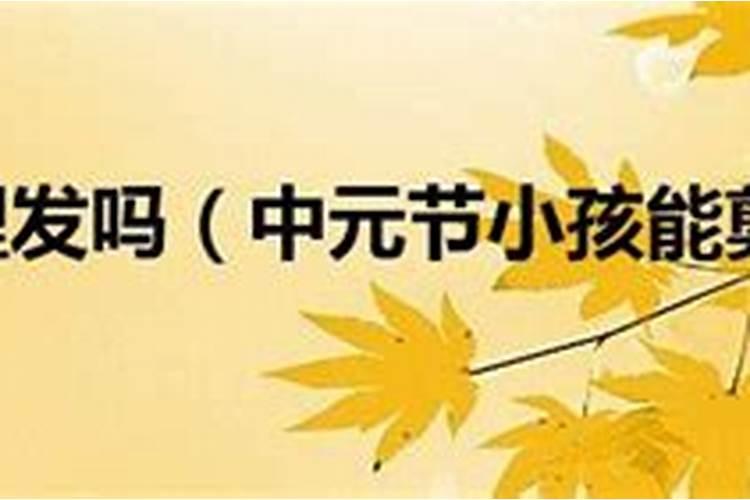 中元节不能剪头发 中元节剪头发有什么后果今日头条
