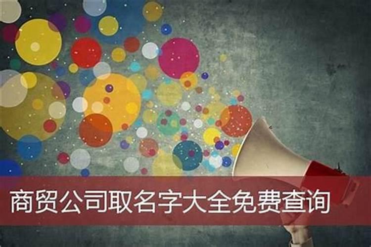大气聚财的贸易公司名字商贸公司起名字大全免费商贸公司起名