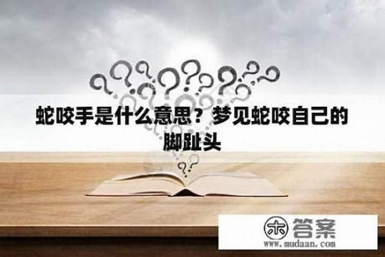 梦见蛇咬脚指头是什么意思？