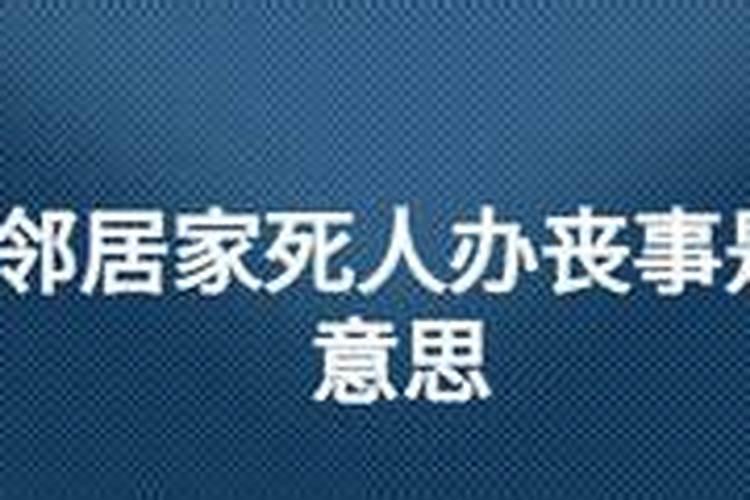 梦见邻居家办丧事是什么意思？